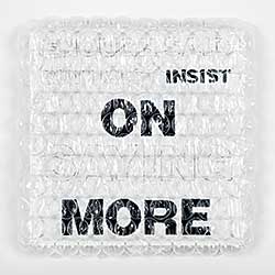 #1021 ~ Lynn MacDougall - Insist on More [after Lawrence Weiner and Mel Bochner]